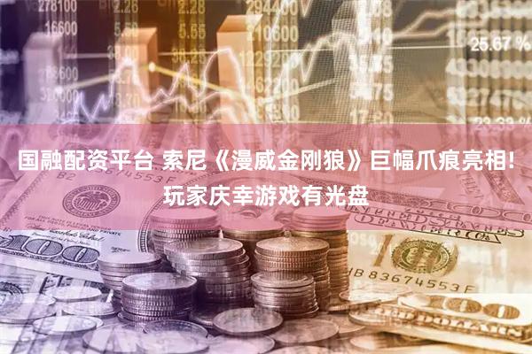 国融配资平台 索尼《漫威金刚狼》巨幅爪痕亮相!玩家庆幸游戏有光盘
